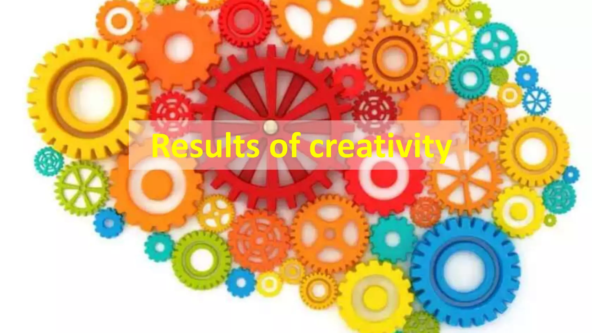 Results of creativity
 