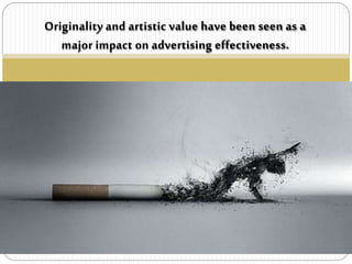 Originality and artistic value have been seen as a
major impact on advertising effectiveness.
 