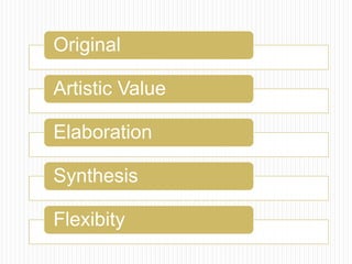 Original
Artistic Value
Elaboration
Synthesis
Flexibity
 