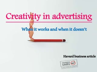 Creativity in advertising
Whenitworksandwhenitdoesn’t
Havardbusinessarticle
 