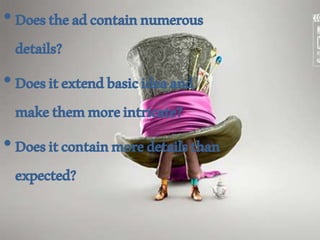 •Doestheadcontainnumerous
details?
•Doesitextendbasicideaand
makethemmoreintricate?
•Doesitcontainmoredetailsthan
expected?
 