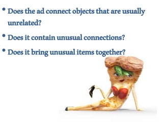 •Doestheadconnectobjectsthatareusually
unrelated?
•Doesitcontainunusualconnections?
•Doesitbringunusualitemstogether?
 