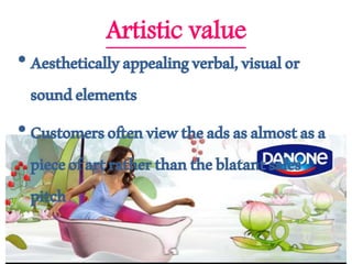 Artistic value
•Aestheticallyappealingverbal,visualor
soundelements
•Customersoftenviewtheadsasalmostasa
pieceofartratherthantheblatantsales
pitch
 