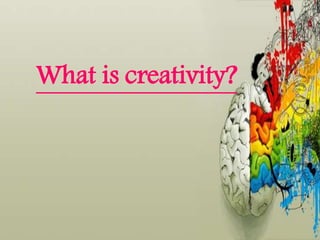 What is creativity?
 
