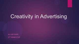 Creativity in Advertising


ALI HEYDARI
3RD SEMESTER
 