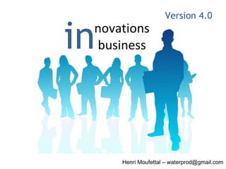 novations business in Henri Moufettal – waterprod@gmail.com Version 4.0 