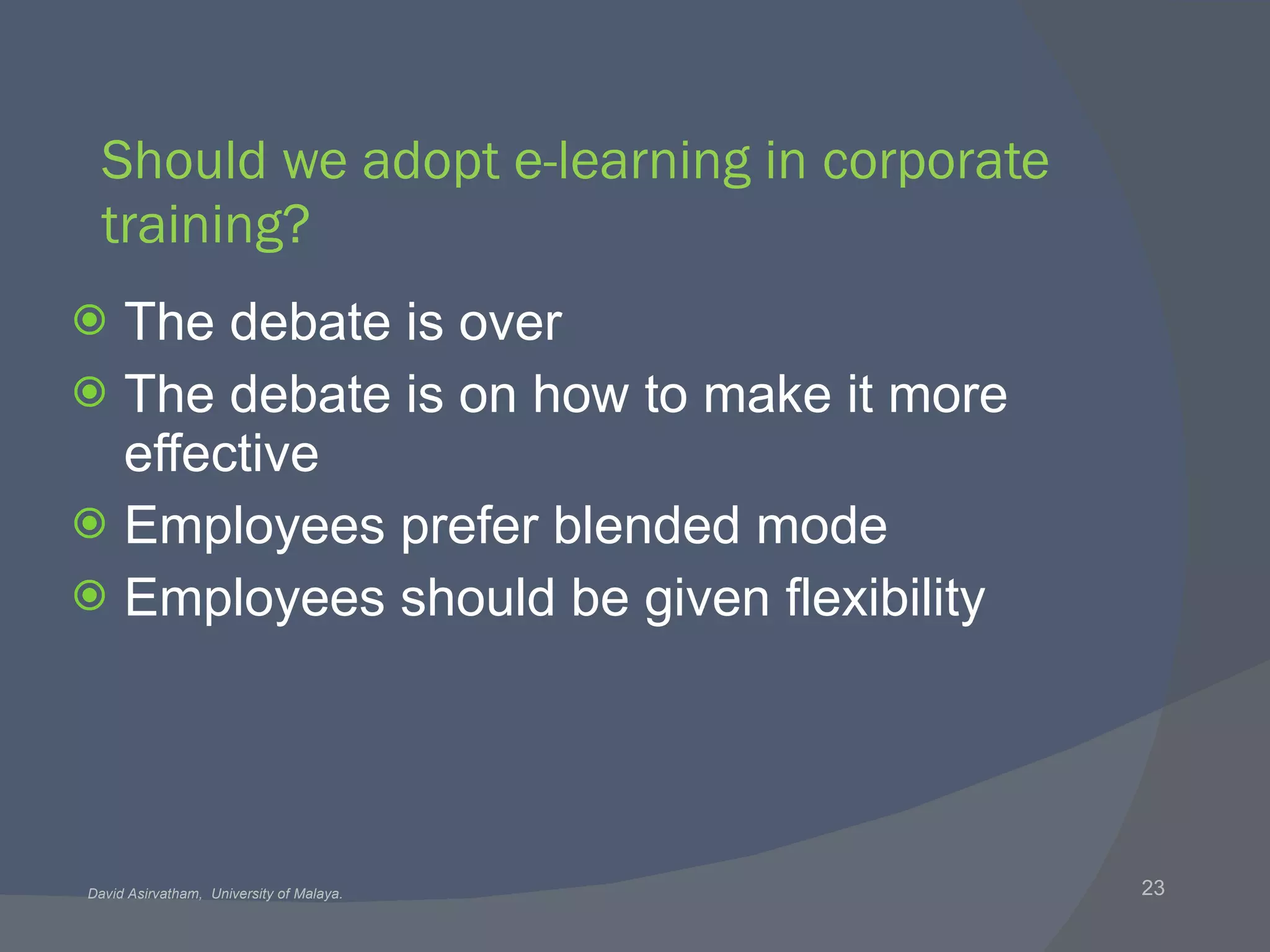 Should we adopt e-learning in corporate training?  The debate is over The debate is on how to make it more effective Employees prefer blended mode Employees should be given flexibility 
