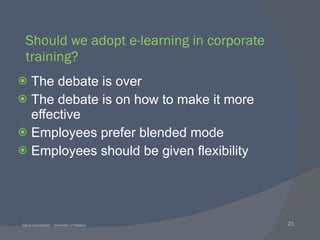 Should we adopt e-learning in corporate training?  The debate is over The debate is on how to make it more effective Employees prefer blended mode Employees should be given flexibility 