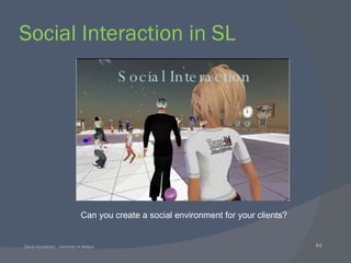 Social Interaction in SL Can you create a social environment for your clients? 