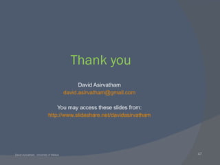 Thank you David Asirvatham [email_address] You may access these slides from: http://www.slideshare.net/davidasirvatham 