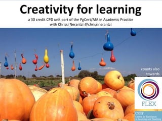 Creativity for learning
a 30 credit CPD unit part of the PgCert/MA in Academic Practice
with Chrissi Nerantzi @chrissinerantzi
counts also
towards
BONUS:
open course
for all!!!
 