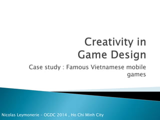 Case study : Famous Vietnamese mobile
games
Nicolas Leymonerie – OGDC 2014 , Ho Chi Minh City
 