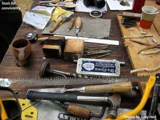 Tools for
conviviality
Photos by Tony Hall
 
