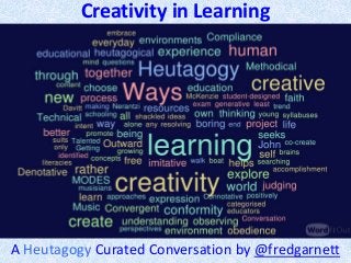 A Heutagogy Curated Conversation by @fredgarnett
Creativity in Learning
 