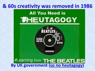From the curriculum (So no more 60’s heutagogy)
In 1986 the UK government removed creativity
 