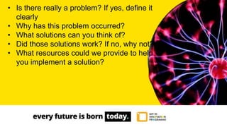 • Is there really a problem? If yes, define it
clearly
• Why has this problem occurred?
• What solutions can you think of?
• Did those solutions work? If no, why not?
• What resources could we provide to help
you implement a solution?
 