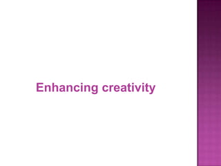 Enhancing creativity
 