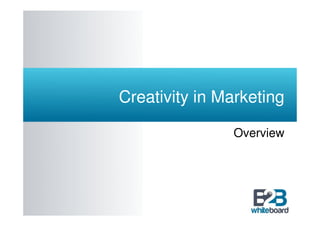 Creativity in Marketing

               Overview
 