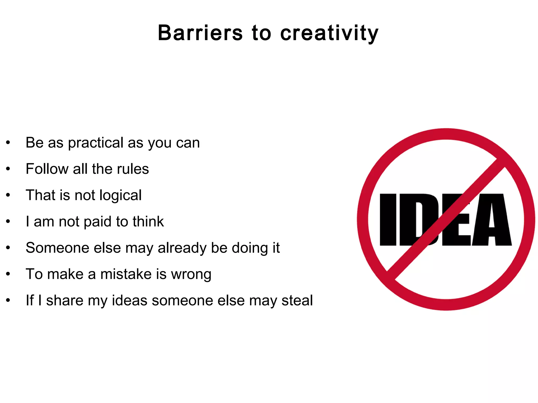 FICCI CE
Barriers to creativity
• Be as practical as you can
• Follow all the rules
• That is not logical
• I am not paid to think
• Someone else may already be doing it
• To make a mistake is wrong
• If I share my ideas someone else may steal
 