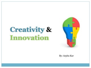 Creativity & Innovation By: ArpitaKar 