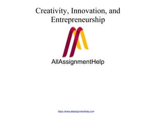 Creativity, Innovation, and
Entrepreneurship
AllAssignmentHelp
https://www.allassignmenthelp.com
 