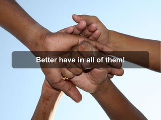 Better have in all of them!
 