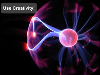Use Creativity!
 
