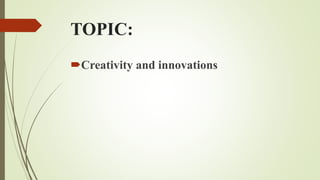 TOPIC:
Creativity and innovations
 