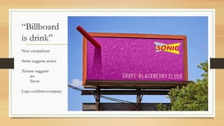 “Billboard
is drink”
New comparison
Straw suggests action
Texture suggests
ice
flavor
Logo confirms company
 