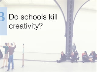 Do schools kill
creativity?

 