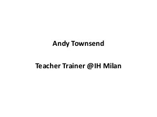 Andy Townsend
Teacher Trainer @IH Milan
 
