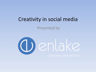 Creativity in social media
Presented by

 
