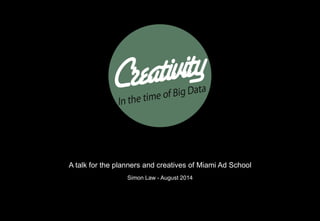 A talk for the planners and creatives of Miami Ad School
Simon Law - August 2014
 