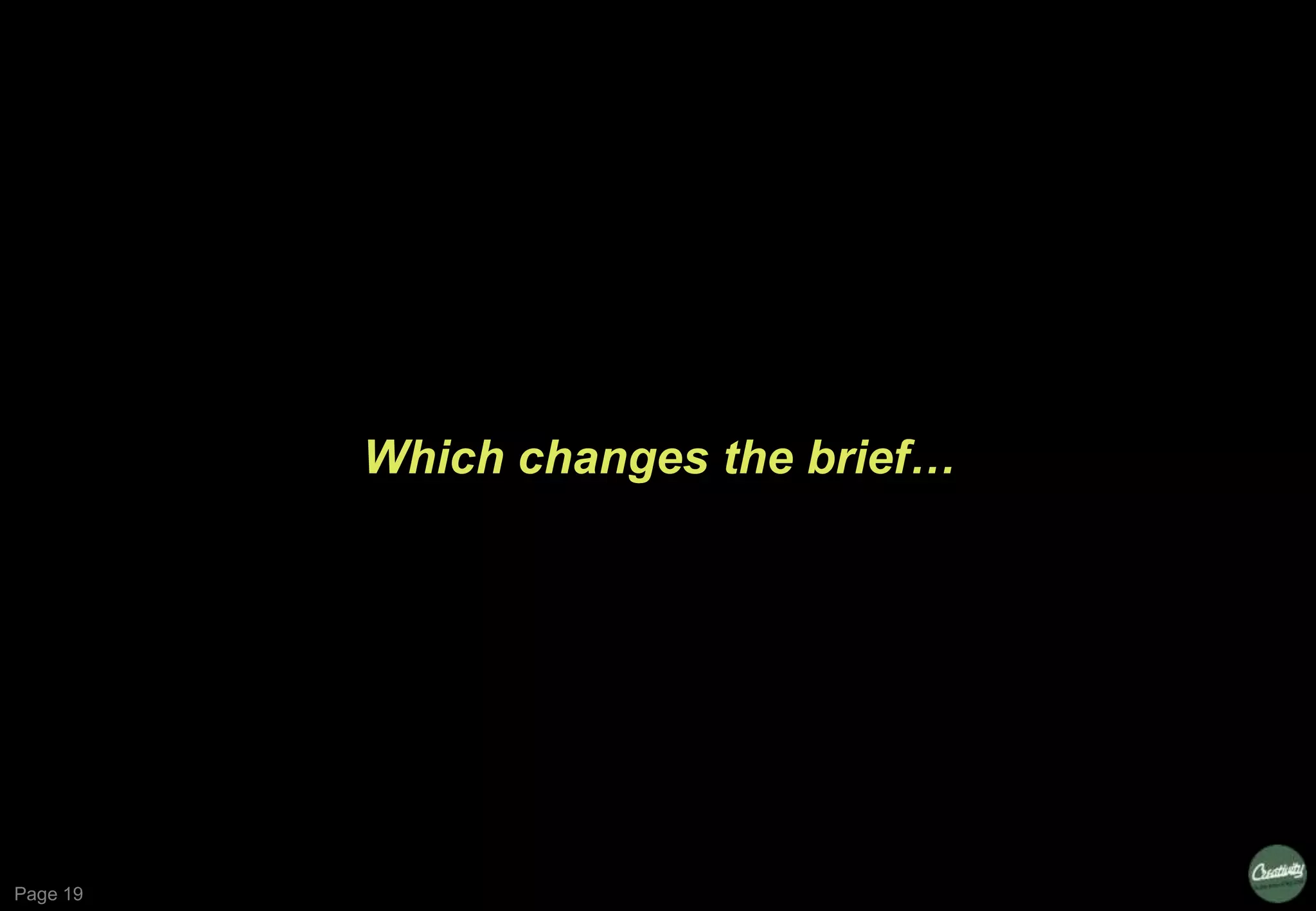 Page 19
Which changes the brief…
 