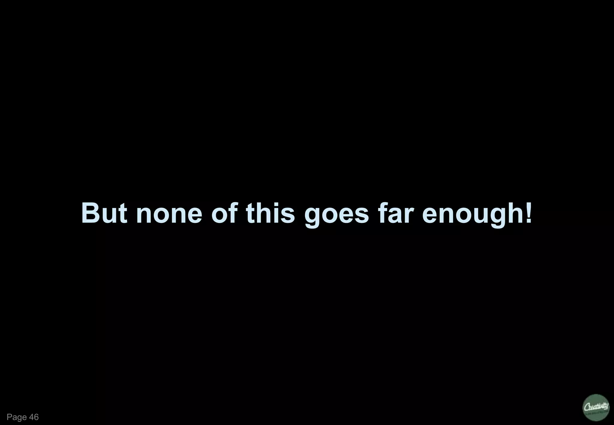 Page 46
But none of this goes far enough!
 