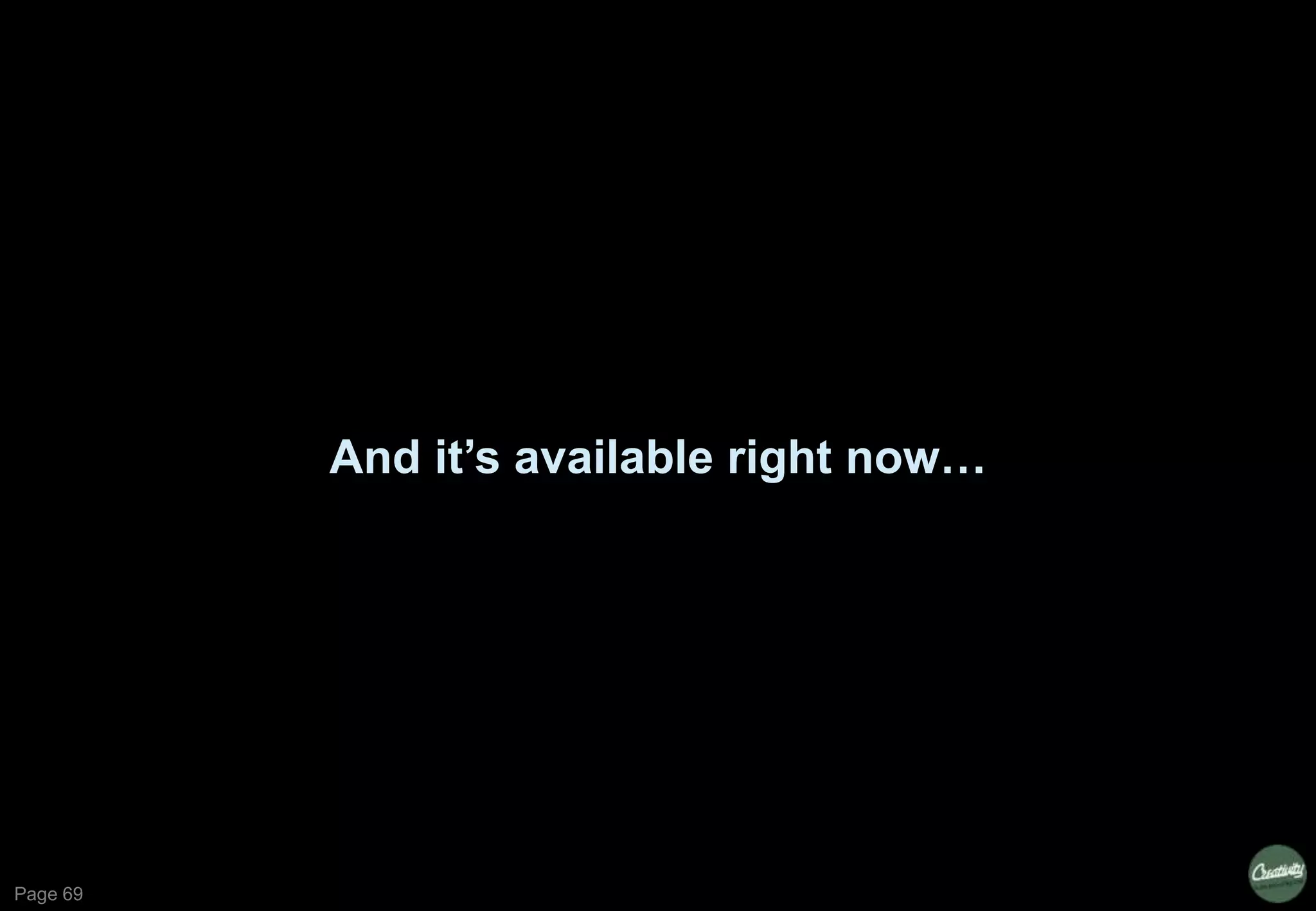 Page 69
And it‟s available right now…
 