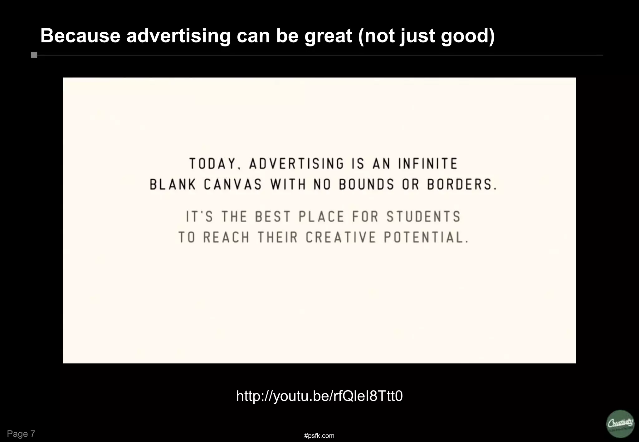 Page 7
Because advertising can be great (not just good)
#psfk.com
http://youtu.be/rfQleI8Ttt0
 