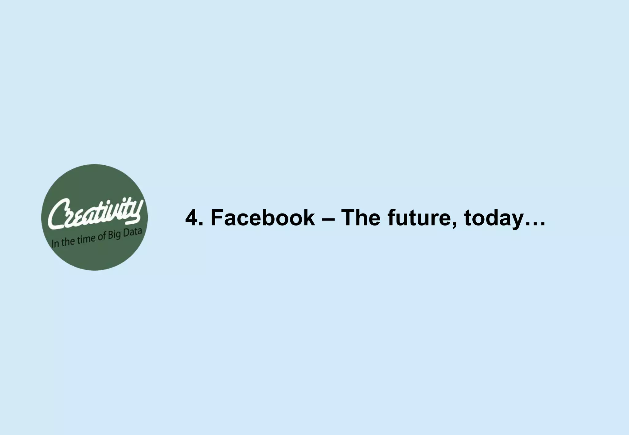 4. Facebook – The future, today…
 