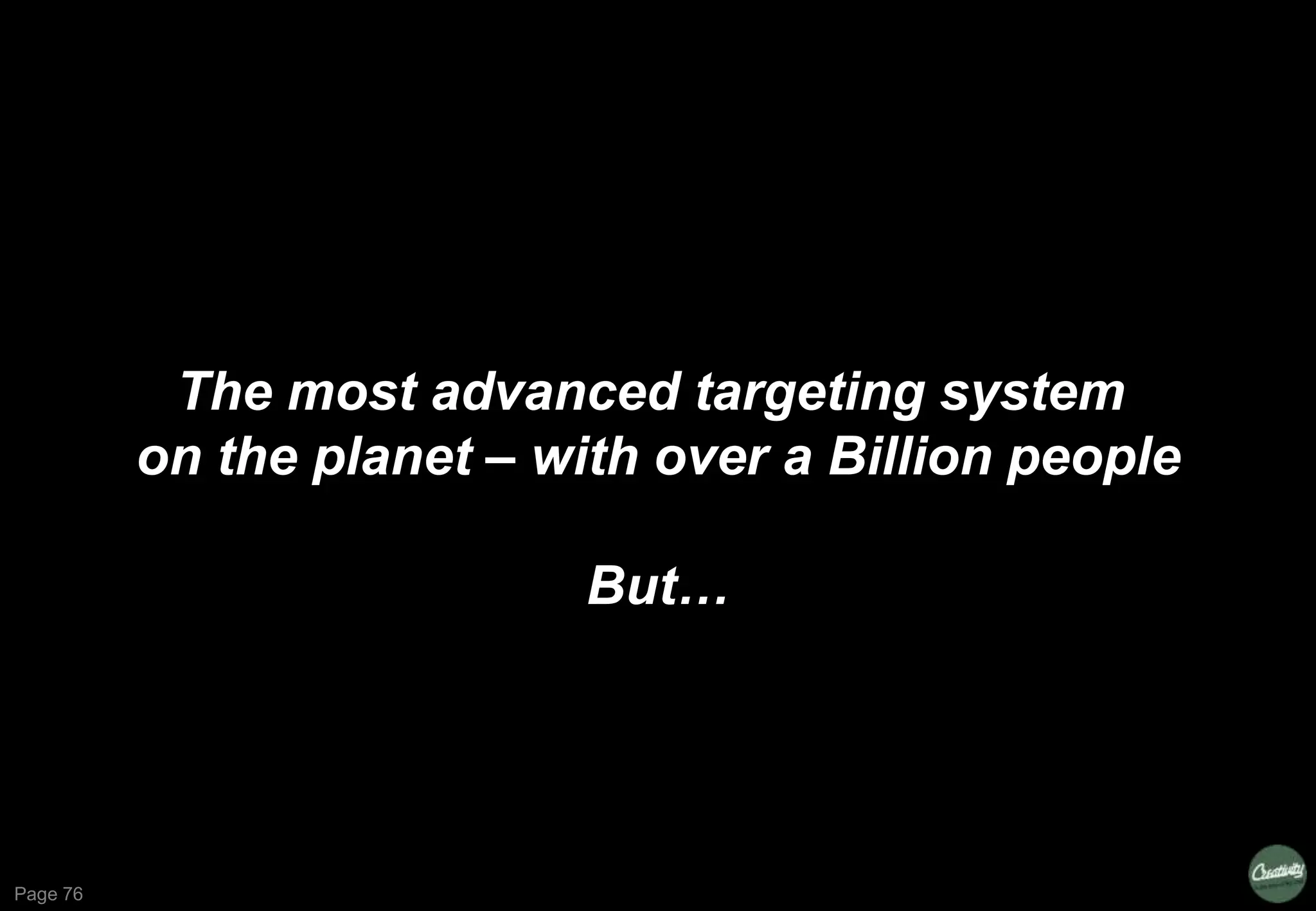 Page 76
The most advanced targeting system
on the planet – with over a Billion people
But…
 