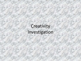 Creativity
Investigation
 