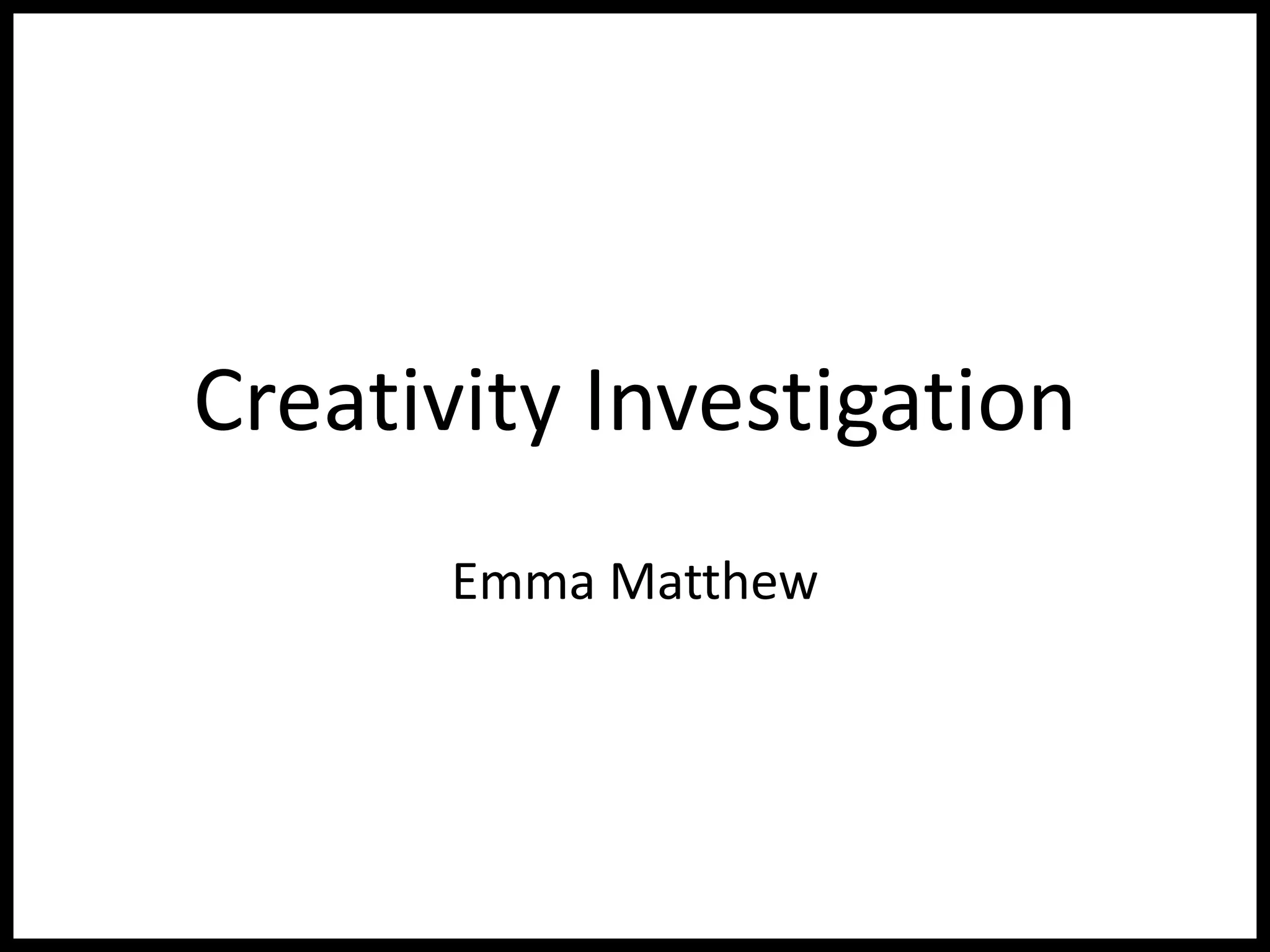 Creativity Investigation
Emma Matthew