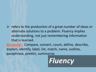 Fluency
 refers to the production of a great number of ideas or
alternate solutions to a problem. Fluency implies
underst...