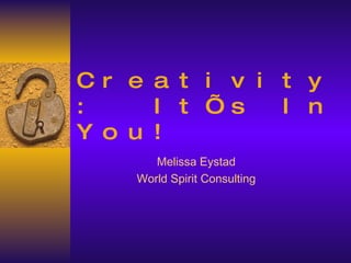 Creativity:  It’s In You!   Melissa Eystad World Spirit Consulting 