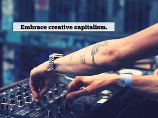 Embrace creative capitalism.
 