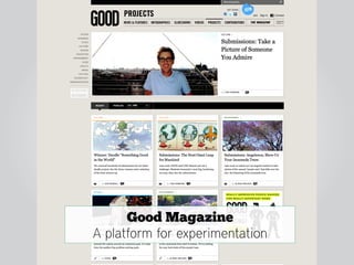 Good Magazine
A platform for experimentation
 