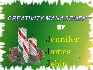 CREATIVITY MANAGEMENT BY Jennifer James Jebin 