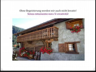Ohne Begeisterung werden wir auch nicht kreativ!
Senza entusiasmo non c’è creatività!
.
 