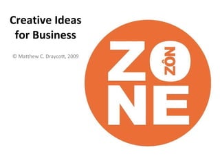 Creative Ideas for Business © Matthew C. Draycott, 2009 