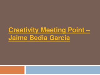 Creativity Meeting Point –
Jaime Bedia Garcia
 