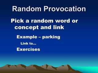 Random Provocation
Pick a random word or
concept and link
Example – parking
Link to…
Exercises
 